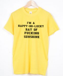 Happy Go Lucky Ray Of Fucking Sunshine T-shirt