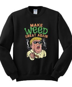 Make Weed Great Again Donald Trump Sweatshirt