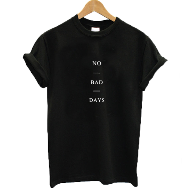 No Bad Days Tshirt