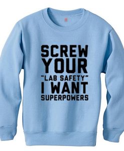 Screw Your Lab Safety I Want Superpowers Sweatshirt