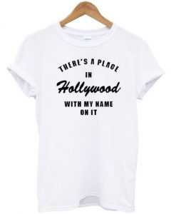 There’s A Place In Hollywood With My Name On It T-shirt