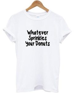 Whatever Sprinkles Your Donuts T-shirt