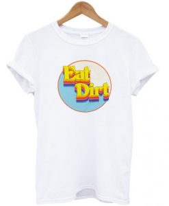 Eat Dirt T Shirt