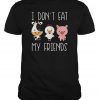 I don’t eat my friends funny vegan vegetarian t-shirt