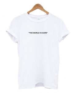The World Is Ours T-shirt