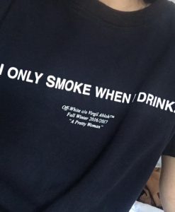 I Only Smoke When I Drink T-Shirt