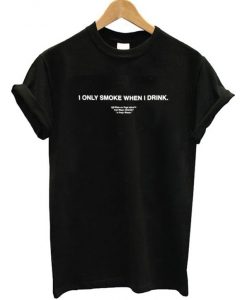 I Only Smoke When I Drink T-Shirt