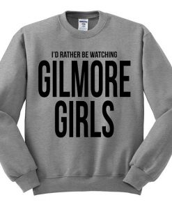 I'd Rather Be Watching Gilmore Girls Sweatshirt