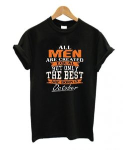 Real Men Are Created Equal But Only The Best Are Born In October T-Shirt