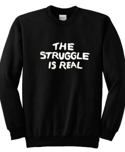 The Struggle Is Real Crewneck Sweatshirt