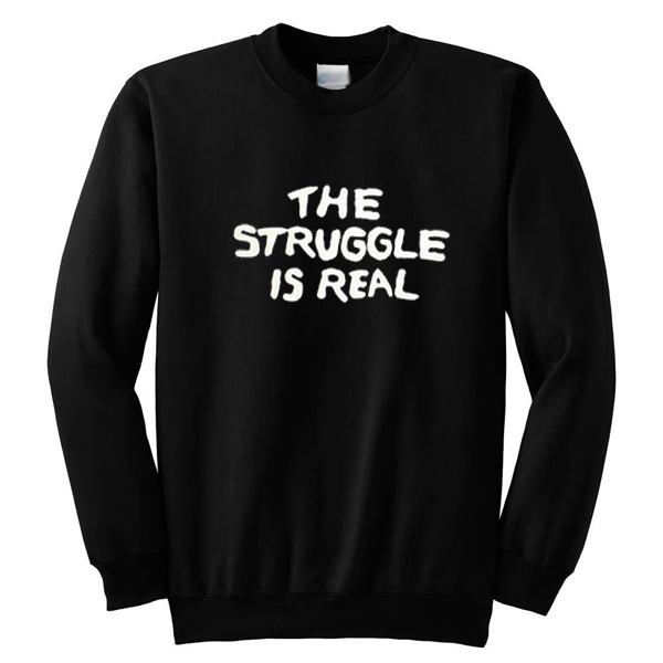 The Struggle Is Real Crewneck Sweatshirt