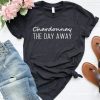 Chardonnay the Day Away T-Shirt