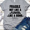 Fragile Not Like A Flower Like A Bomb T-Shirt