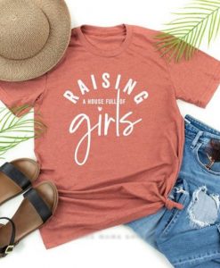 Raising A House Full Of Girls T Shirt