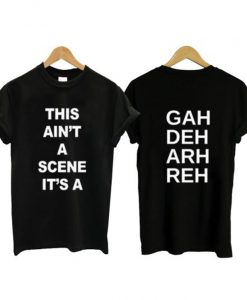 This Ain’t A Scene It’s A Gah Deh Arh Reh T Shirt