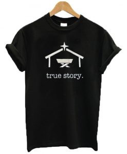 True Story T Shirt