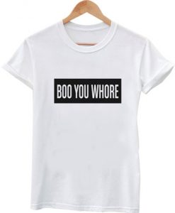 Boo you whore tee