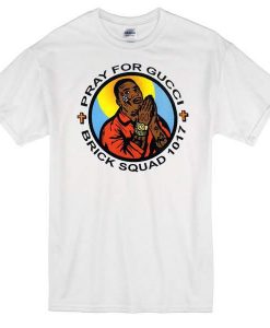 Brick Squad 1017 Pray For Gucci T-shirt