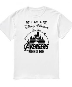 I am a Disney princess unless Avengers need me T-shirt