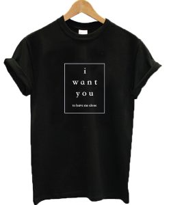 I want you to leave me alone t-shirt