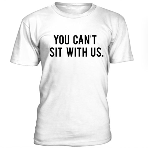 You Can't Sit With Us Mean Girls T Shirt