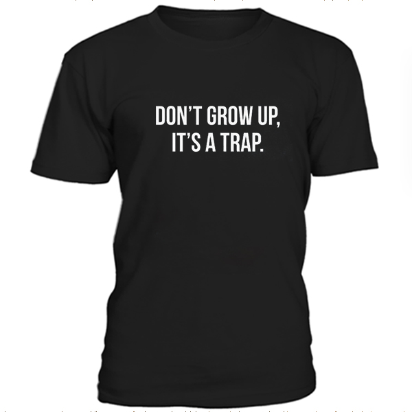 Don't grow up, it's a trap t-shirt