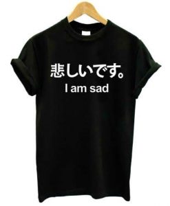 I am sad t shirt