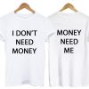 I don't need money, money need me t-shirt