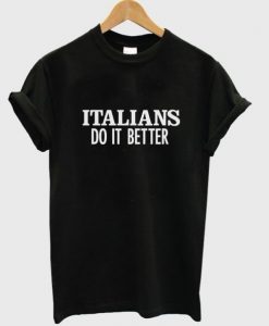 Italians do it better t shirt