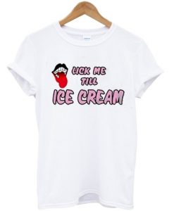 Lick me till ice cream t-shirt