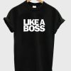Like A Boss T-shirt