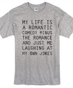 My life is a romantic comedy t-shirt