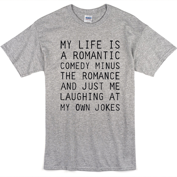 My life is a romantic comedy t-shirt