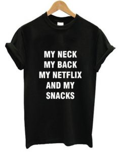 My neck my back my netflix and my snacks t-shirt