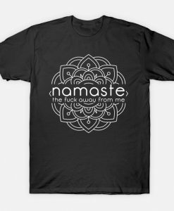 Namaste The Fuck Away From Me T-shirt