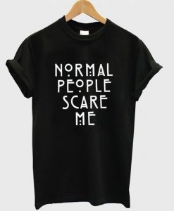 Normal people scare me t shirt