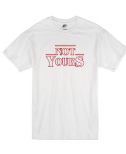 Not Yours Stranger Things T-shirt