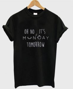 Oh No It's Monday Tomorrow T-shirt