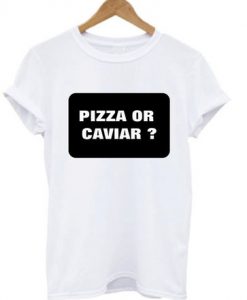 Pizza or caviar t-shirt