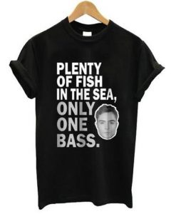 Plenty of fish in the sea only one bass t shirt