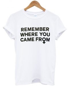 Remember where you came from t-shirt