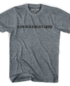 Slow build heavy grind t-shirt