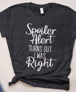 Spoiler Alert Turns Out I Was Right T-Shirt