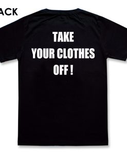 Take your clothes off T-Shirt