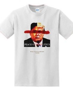 Trump Kim Jong-un Peace over politics t shirt