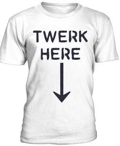 Twerk here t-shirt