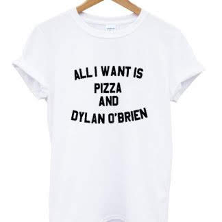 All I want is pizza and Dylan O'brien t-shirt