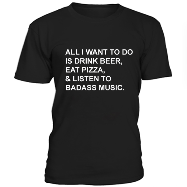 All I want to do is drink beer eat pizza t-shirt