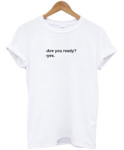 Are you ready t-shirt