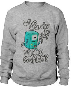 BMO Adventure Time Who wants to play video games Sweatshirt